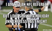 Resized_refs-meme-generator-i-am-not-an-nfl-referee-but-i-did-stay-at-a-holiday-inn-express-last-night-53c3ac