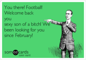 You-there-football-welcome-back-you-sexy-son-of-a-bitch-we-been-looking-for-you-since-february-27850